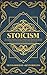 Stoicism: The Complete Beginner's Guide To Empower Your Mindset And Wisdom For Leadership And Self-Discipline, Using A Daily Stoic Routine To Gain Resilience, Confidence And Calmness In Modern Life