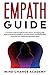 Empath Guide: A Complete Guide For Highly Sensitive Person, Developing Skills, Improve Emotional Intelligence, Your Self-Esteem And Relationships. Overcome Fear, Anxiety And Narcissistic Abuse