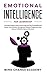 Emotional Intelligence For Leadership: A Practical Guide To Learn How To Improve Your Social Skills And Master Your Emotions, Manage And Influence People And Have Success In Relationships And Business