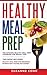 Healthy Meal Prep: The Ulti...