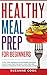 Healthy Meal Prep for Beginners: A Meal Prep Cookbook for Beginners, including Healthy Meal Prep for Weight Loss. Form New Habits to Stop Binge Eating and Emotional Eating
