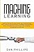 Machine Learning: Jump on the Way to the Future, Discover Artificial Intelligence and Data Science. Maximize your Business in the Modern World Mastering Deep Learning, Python and Algorithms