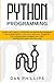Python Programming: Learn the Ultimate Strategies to Master Programming and Coding Quickly. Follow Practical Examples, Discover Machine Learning and Start Reading Data Analysis Like A Pro
