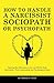How to Handle a Narcissist, Sociopath or Psychopath: Spotting the differences to set yourself free from Narcissistic / Toxic Relationships and Psychological Abuse