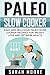 Paleo Slow Cooker: Easy and Delicious Paleo Slow Cooker Recipes for Weight Loss and Optimum Health