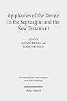 Epiphanies of the Divine in the Septuagint and the New Testament: V. International Symposium of the Corpus Judaeo-Hellenisticum Novi Testamenti, 14-17 ... Untersuchungen Zum Neuen Testament)