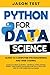 Python for Data Science: Guide to computer programming and web coding. Learn machine learning, artificial intelligence, NumPy and Pandas packages for data analysis. Step-by-step exercises included.