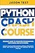 Python Crash Course: Beginner guide to Computer Programming, Web Coding and Data Mining. Learn Machine Learning, Artificial Intelligence, NumPy and Pandas packages with exercises for data analysis