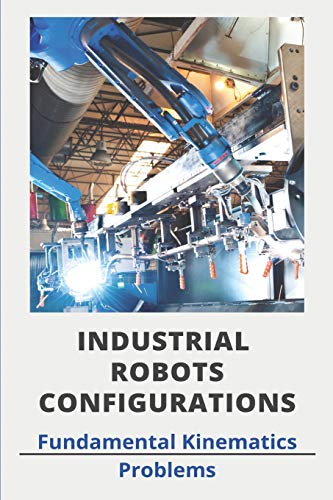 Industrial Robots Configurations: Fundamental Kinematics Problems: Social Robots Definition (Paperback)