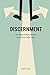 Discernment: The Value of Right Choices and How to Make Them