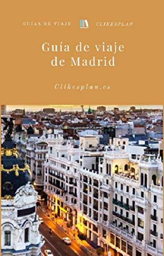 Guía de viaje de Madrid (Guías de viaje Clikesplan nº 2) (Spanish Edition)