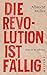 Die Revolution ist fällig. Aber sie ist verboten