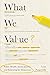 What We Value: Public Health, Social Justice, and Educating for Democracy (The Malcolm Lester Phi Beta Kappa Lectures on the Liberal Arts and Public Life)