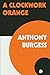 A Clockwork Orange by Anthony Burgess