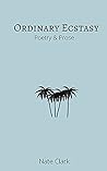 Ordinary Ecstasy: Poetry & Prose