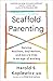 Scaffold Parenting: Raising Resilient, Self-Reliant, and Secure Kids in an Age of Anxiety