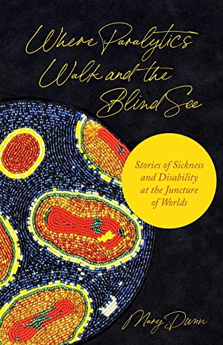 Where Paralytics Walk and the Blind See: Stories of Sickness and Disability at the Juncture of Worlds (Hardcover)
