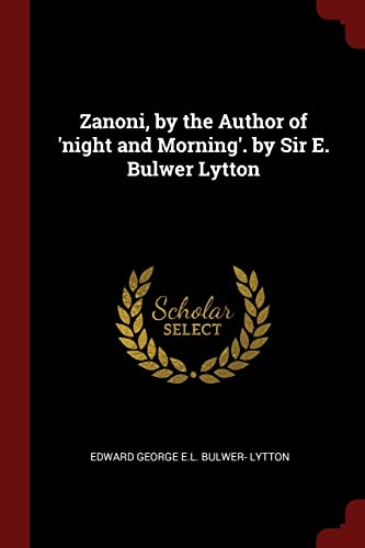 Zanoni, by the Author of 'night and Morning'. by Sir E. Bulwer Lytton