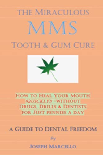 The Miraculous Mms Tooth & Gum Cure: How to Heal Your Mouth (Quickly!) -- Without Drugs, Drills & Dentists