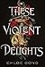 These Violent Delights