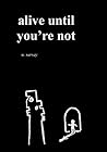 Alive Until You're Not