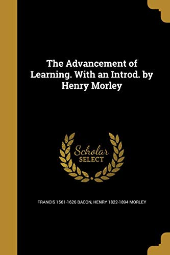 The Advancement of Learning. With an Introd. by Henry Morley