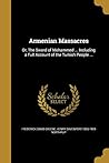 Armenian Massacres: Or, The Sword of Mohammed ... Including a Full Account of the Turkish People ... Armenian Massacres: Or, The Sword of Mohammed ... Including a Full Account of the Turkish People ...