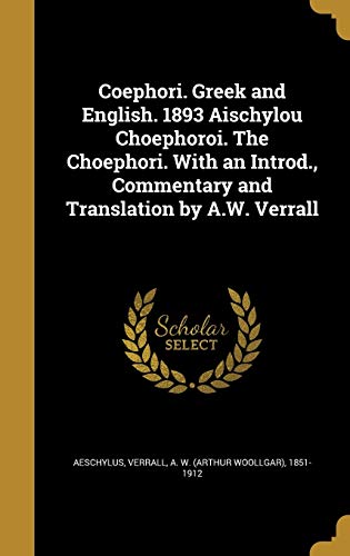 Coephori. Greek and English. 1893 Aischylou Choephoroi. The Choephori. With an Introd., Commentary and Translation by A.W. Verrall