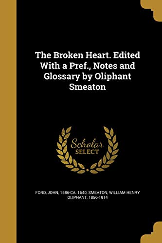 The Broken Heart. Edited With a Pref., Notes and Glossary by Oliphant Smeaton