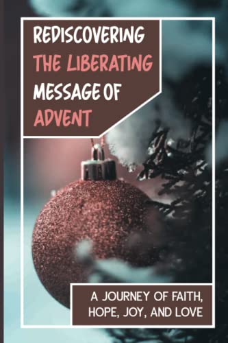 Rediscovering the Liberating Message of Advent A Journey of Faith, Hope, Joy, and Love (Paperback)
