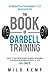 The Book of Barbell Training by Milo Kemp