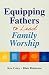 Equipping Fathers to Lead Family Worship by Ken Coley