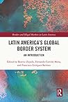 Latin America's Global Border System: An Introduction (Borders and Illegal Markets in Latin America)