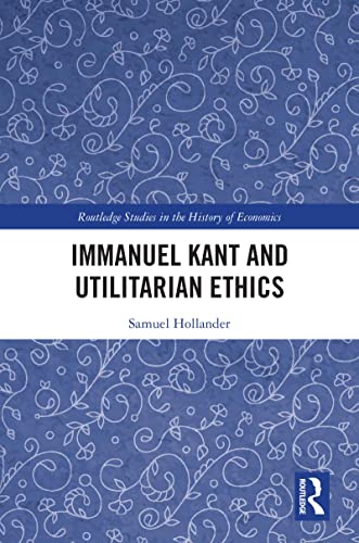 Immanuel Kant and Utilitarian Ethics (Routledge Studies in the History of Economics)