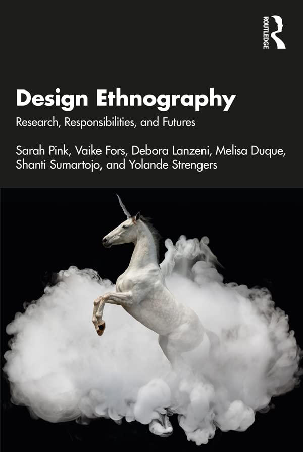 Design Ethnography: Research, Responsibilities, and Futures (Kindle Edition)