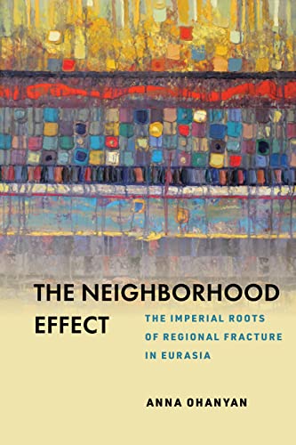 The Neighborhood Effect: The Imperial Roots of Regional Fracture in Eurasia (Kindle Edition)