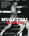 Muay Thai Mastery: A comprehensive step-by-step guide to the techniques of Muay Thai! Muay Thai Mastery: A comprehensive step-by-step guide to the techniques of Muay Thai!