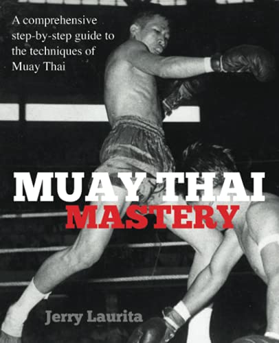Muay Thai Mastery: A comprehensive step-by-step guide to the techniques of Muay Thai! (Paperback)