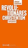 Revolutionäres Christentum: Ein Plädoyer