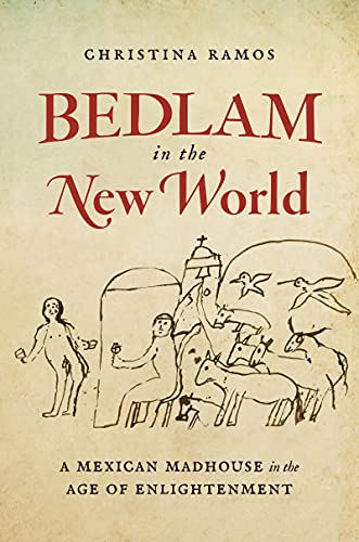Bedlam in the New World: A Mexican Madhouse in the Age of Enlightenment (Hardcover)