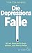 Die Depressions-Falle: Wie ...