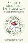 Sacred Medicine Integration: A Companion Journal Supporting Ceremonial Medicine Experiences