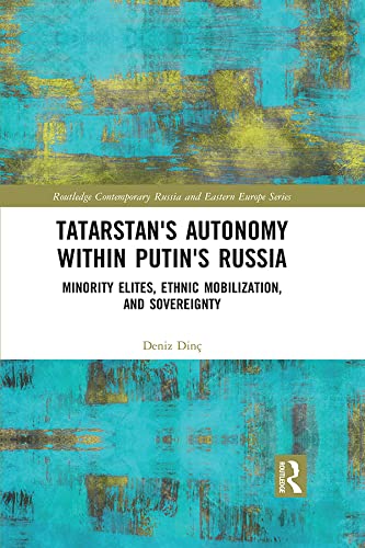 Tatarstan's Autonomy within Putin's Russia: Minority Elites, Ethnic Mobilization, and Sovereignty (Routledge Contemporary Russia and Eastern Europe Series)