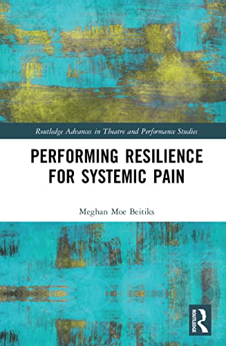 Performing Resilience for Systemic Pain (Routledge Advances in Theatre & Performance Studies)