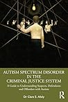 Autism Spectrum Disorder in the Criminal Justice System by Clare S. Allely