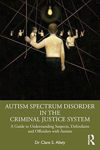 Autism Spectrum Disorder in the Criminal Justice System: A Guide to Understanding Suspects, Defendants and Offenders with Autism (Kindle Edition)