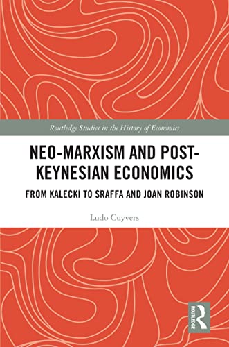 Neo-Marxism and Post-Keynesian Economics: From Kalecki to Sraffa and Joan Robinson (Routledge Studies in the History of Economics)