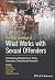 The Wiley Handbook of What Works with Sexual Offenders by Franca Cortoni