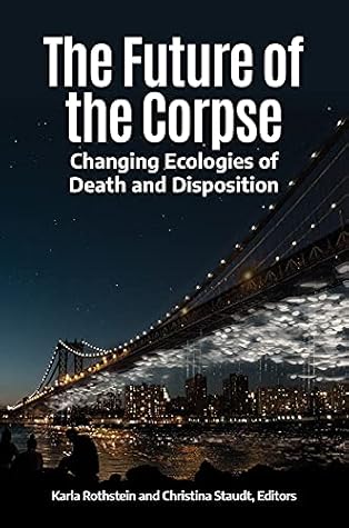 The Future of the Corpse: Changing Ecologies of Death and Disposition