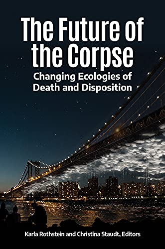 The Future of the Corpse: Changing Ecologies of Death and Disposition (Kindle Edition)